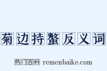 菊边持螯反义词是什么意思的图片